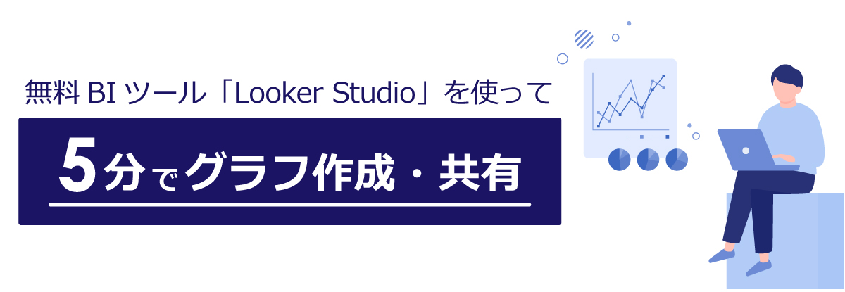 img main lookerstart 無料BIツール「Looker Studio」を使って5分でグラフ作成・共有