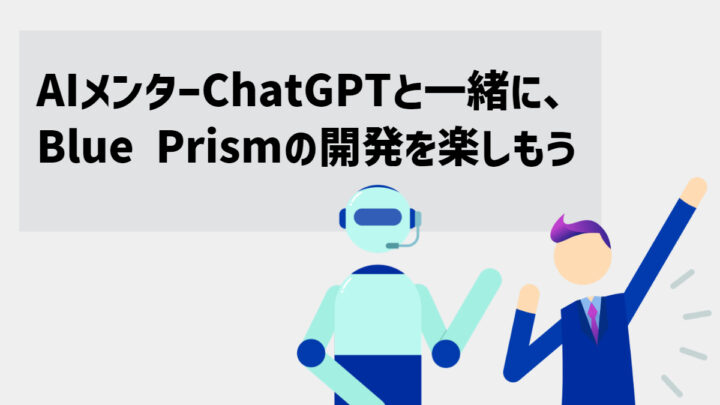 AIメンターChatGPTと一緒に、Blue Prismの開発を楽しもうのサムネイル