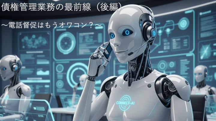 債権管理業務の最前線 （後編）～電話督促はもうオワコン？～のサムネイル
